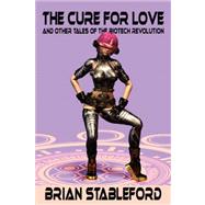The Cure for Love and Other Tales of the Biotech Revolution