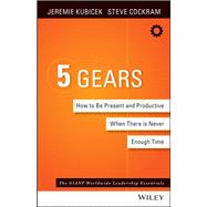 The 5 Gears How to Be Present and Productive When There is Never Enough Time