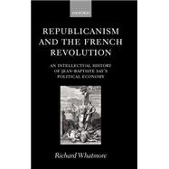 Republicanism and the French Revolution An Intellectual History of Jean-Baptiste Say's Political Eco