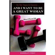 Hi, My Name Is Daniela... and I Want to Be a Great Woman: How I Found Me