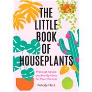 The Little Book of Houseplants Practical Advice and Handy Hints for Plant Parents