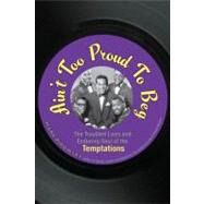 Ain't Too Proud to Beg : The Troubled Lives and Enduring Soul of the Temptations