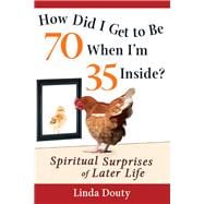 How Did I Get to Be 70 When I'm 35 Inside