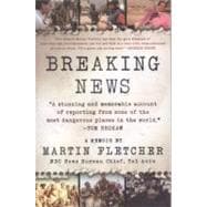 Breaking News A Stunning and Memorable Account of Reporting from Some of the Most Dangerous Places i