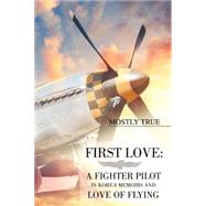First Love: A Fighter Pilot in Korea Memoirs and Love of Flying : A Fighter Pilot in Korea Memoirs a
