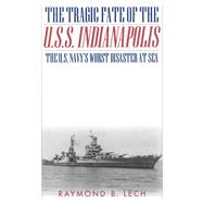 The Tragic Fate of the U.S.S. Indianapolis The U.S. Navy's Worst Disaster at Sea