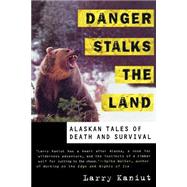 Danger Stalks the Land Alaskan Tales of Death and Survival