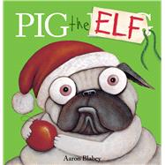 Pig the Elf (Pig the Pug Series) by Aaron Blabey
