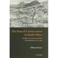 The Rise of Conservation in South Africa Settlers, Livestock, and the Environment 1770-1950