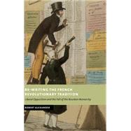 Re-Writing the French Revolutionary Tradition: Liberal Opposition and the Fall of the Bourbon Monarc