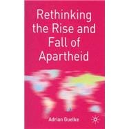 Rethinking the Rise and Fall of Apartheid South Africa and World Politics