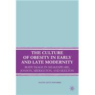 The Culture of Obesity in Early and Late Modernity Body Image in Shakespeare Jonson Middleton and The Culture of Obesity in Early and Late Modernity Body Image in Shakespeare Jonson Middleton and