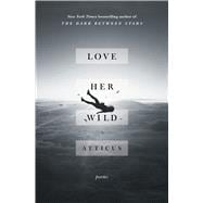 Love Her Wild: Poems