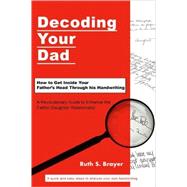 Decoding Your Dad : How to Get Inside Your Father's Head Through his Handwriting
