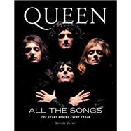 Queen All the Songs The Story Behind Every Track