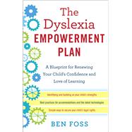 The Dyslexia Empowerment Plan A Blueprint for Renewing Your Child's Confidence and Love of Learning