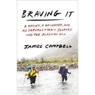 Braving It A Father, a Daughter, and an Unforgettable Journey into the Alaskan Wild