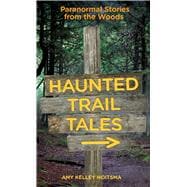 Haunted Trail Tales Paranormal Stories From The Woods