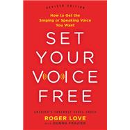 Set Your Voice Free How to Get the Singing or Speaking Voice You Want