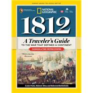 1812: A Traveler's Guide to the War That Defined a Continent A Traveler's Guide to the War That Defi