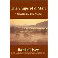 The Shape of a Man: A Novella and Five Stories