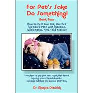 For Pet's Sake, Do Something!: How to Heal Your Sick, Overfed and Bored Pets With Nutrition, Supplem
