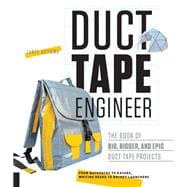 Duct Tape Engineer: The Book of Big, Bigger, and Epic Duct Tape Projects