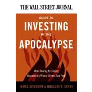 The Wall Street Journal Guide to Investing in the Apocalypse: Make Money by Seeing Opportunity Where