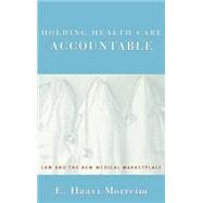 Holding Health Care Accountable Law and the New Medical Marketplace