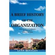 A Brief History of the Organization: From the Dawn of Civilization to Leadership of Today's Corporat