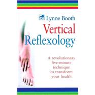 Vertical Reflexology : A Revolutionary Five-Minute Technique to Transform Your Health
