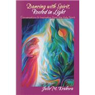 Dancing with Spirit Rooted in Light Conversations Inspiration from the Holy Spirit