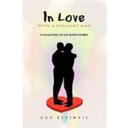 In Love with A Straight Man : A Collection of Gay Short Stories