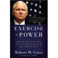 Exercise of Power American Failures, Successes, and a New Path Forward in the Post-Cold War World