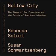 Hollow City The Siege of San Francisco and the Crisis of American Urbanism