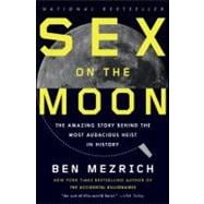 Sex on the Moon The Amazing Story Behind the Most Audacious Heist in History