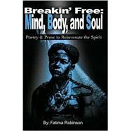 Breakin' Free : Mind, Body, and Soul: Poetry and Prose to Rejuvenate the Spirit