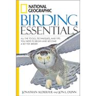 National Geographic Birding Essentials All the Tools, Techniques, and Tips You Need to Begin and Bec