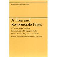 A Free and Responsible Press: A General Report on Mass Communication: Newspapers, Radio, Motion Pict