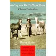 Riding the White Horse Home A Western Family Album