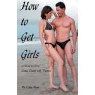 How to Get Girls or How to Stop Being Dumb With Women