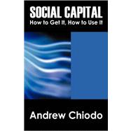 Social Capital: How to Get It, How to Use It