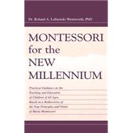 Montessori for the New Millennium: Practical Guidance on the Teaching and Education of Children of A