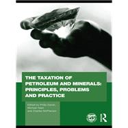The Taxation of Petroleum and Minerals: Principles, Problems and Practice