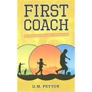 First Coach: For Good Dads Who Want to Be Great Dads: A Concise, Easy-To-Read Guide for Busy Dads