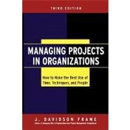 Managing Projects in Organizations How to Make the Best Use of Time, Techniques, and People