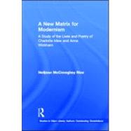 A New Matrix for Modernism: A Study of the Lives and Poetry of Charlotte Mew & Anna Wickham