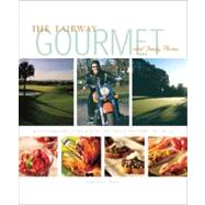The Fairway Gourmet A Celebration of Golf Destinations & Culinary Delights
