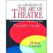 An Introduction to the Art of Theatre: A Comprehensive Text - Past, Present, and Future (Teacher's G