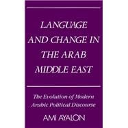 Language and Change in the Arab Middle East The Evolution of Modern Arabic Political Discourse